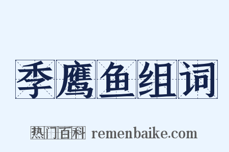 季鹰鱼组词是什么意思的图片